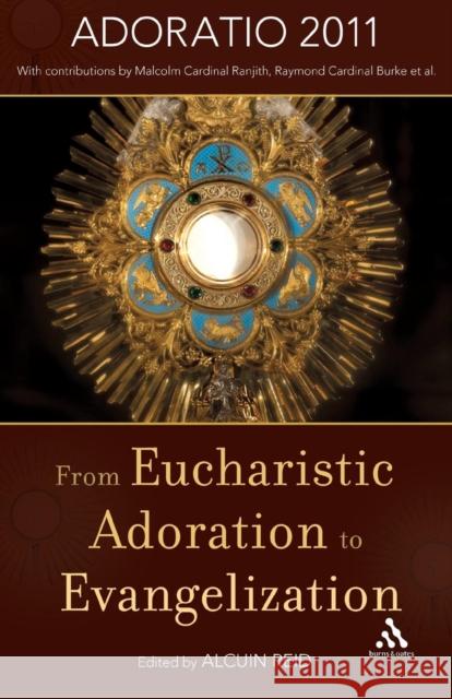 From Eucharistic Adoration to Evangelization: With a Homily for Corpus Christi 2011 by Pope Benedict XVI. Reid, Alcuin 9781441102270