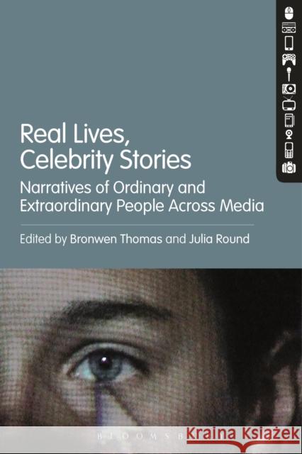 Real Lives, Celebrity Stories: Narratives of Ordinary and Extraordinary People Across Media Round, Julia 9781441102386 Bloomsbury Academic