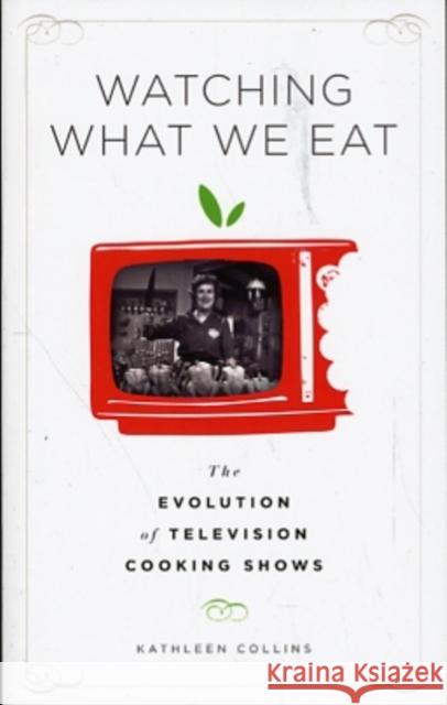 Watching What We Eat: The Evolution of Television Cooking Shows Collins, Kathleen 9781441103192