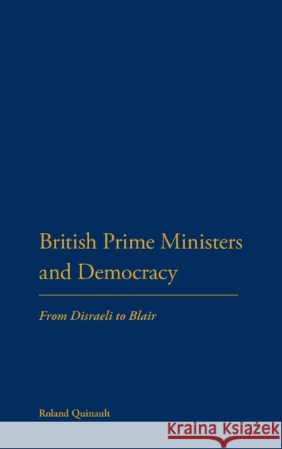 British Prime Ministers and Democracy: From Disraeli to Blair Quinault, Roland 9781441104281