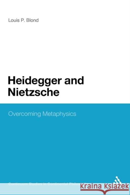 Heidegger and Nietzsche: Overcoming Metaphysics Blond, Louis P. 9781441104434 Continuum