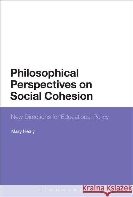 Philosophical Perspectives on Social Cohesion: New Directions for Educational Policy Healy, Mary 9781441104465