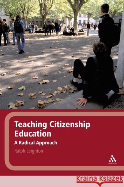 Teaching Citizenship Education: A Radical Approach Leighton, Ralph 9781441104694