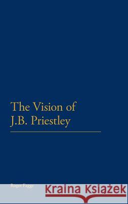 The Vision of J.B. Priestley Fagge, Roger 9781441104809