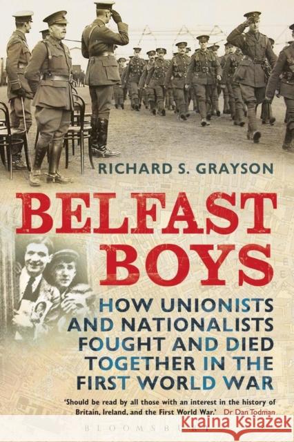 Belfast Boys: How Unionists and Nationalists Fought and Died Together in the First World War Grayson, Richard S. 9781441105196 0