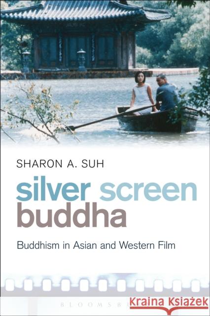 Silver Screen Buddha: Buddhism in Asian and Western Film Suh, Sharon a. 9781441105363 Bloomsbury Academic