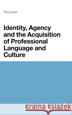 Identity, Agency and the Acquisition of Professional Language and Culture Deters, Ping 9781441105448