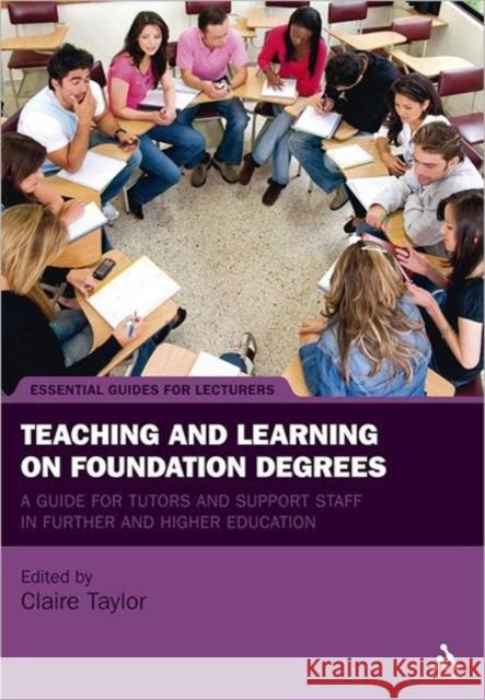 Teaching and Learning on Foundation Degrees: A Guide for Tutors and Support Staff in Further and Higher Education Taylor, Claire 9781441105455