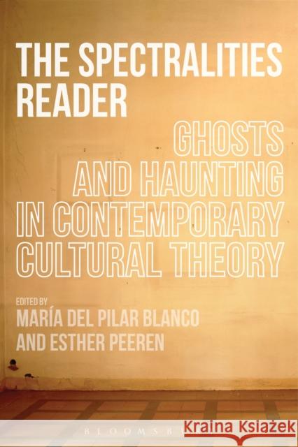 The Spectralities Reader: Ghosts and Haunting in Contemporary Cultural Theory Del Pilar Blanco, Maria 9781441105592