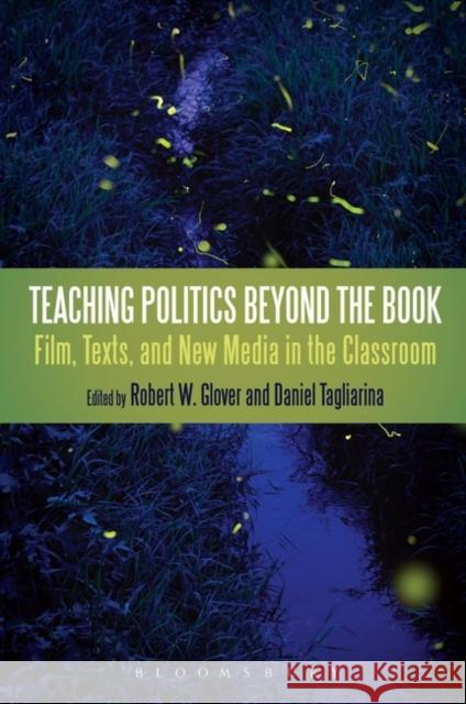 Teaching Politics Beyond the Book: Film, Texts, and New Media in the Classroom Glover, Robert W. 9781441105608 Continuum