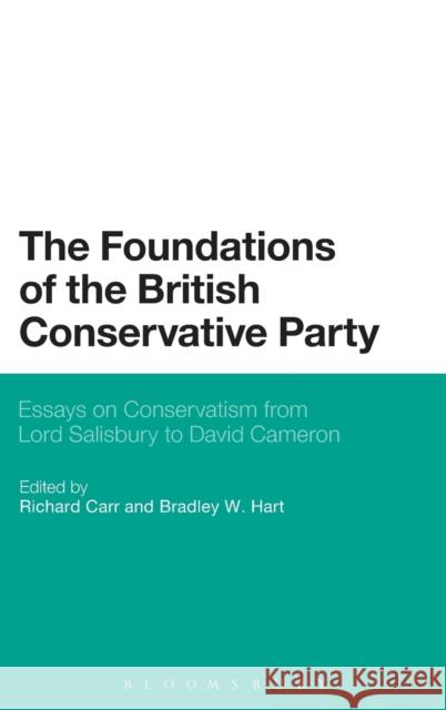The Foundations of the British Conservative Party: Essays on Conservatism from Lord Salisbury to David Cameron Hart, Bradley W. 9781441106148