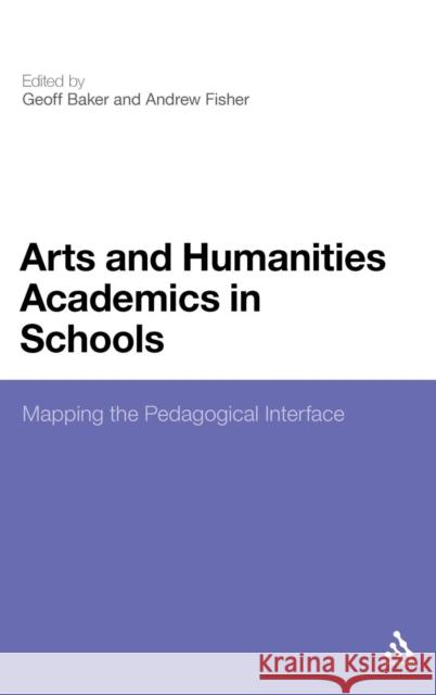 Arts and Humanities Academics in Schools: Mapping the Pedagogical Interface Baker, Geoff 9781441106223