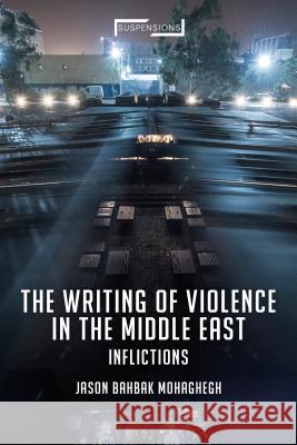 The Writing of Violence in the Middle East: Inflictions Mohaghegh, Jason Bahbak 9781441106308 0