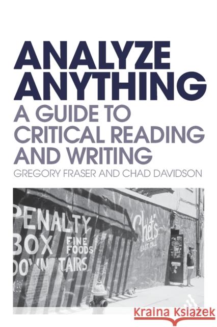 Analyze Anything : A Guide to Critical Reading and Writing Gregory Fraser 9781441107305 0