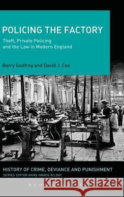 Policing the Factory: Theft, Private Policing and the Law in Modern England Prof. Barry  Godfrey (University of Liverpool, UK), Dr. David J. Cox (Keele University, UK) 9781441107527