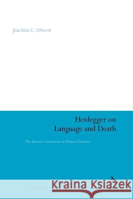Heidegger on Language and Death: The Intrinsic Connection in Human Existence Oberst, Joachim L. 9781441107701 Continuum
