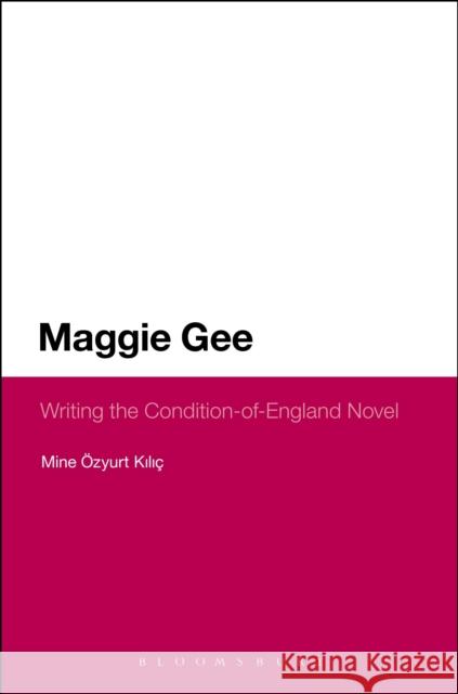 Maggie Gee: Writing the Condition-Of-England Novel Özyurt Kiliç, Mine 9781441108784 0