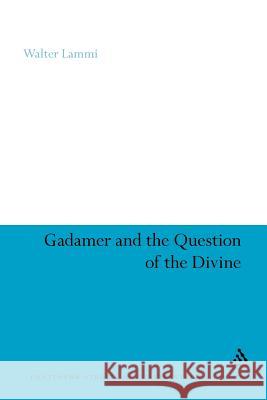 Gadamer and the Question of the Divine Walter Lammi Walter Lammi 9781441109088