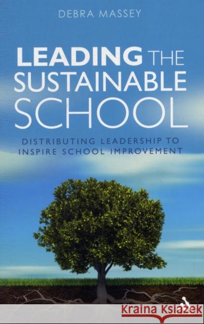 Leading the Sustainable School: Distributing Leadership to Inspire School Improvement Massey, Debra 9781441109156 0