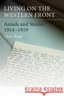 Living on the Western Front: Annals and Stories, 1914-1919 Ward, Chris 9781441109309