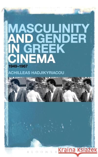 Masculinity and Gender in Greek Cinema: 1949-1967 Hadjikyriacou, Achilleas 9781441109385 Bloomsbury Academic