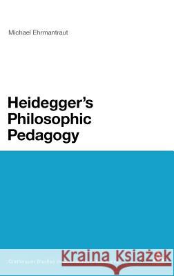 Heidegger's Philosophic Pedagogy Michael Ehrmantraut 9781441109705 0