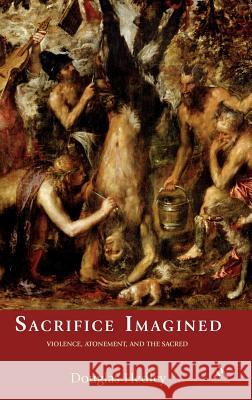 Sacrifice Imagined: Violence, Atonement, and the Sacred Hedley, Douglas 9781441110039