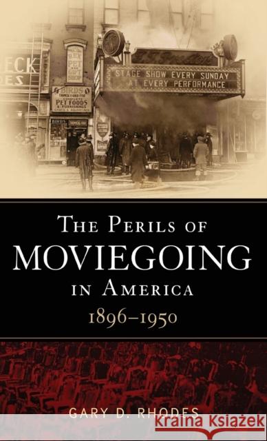 The Perils of Moviegoing in America: 1896-1950 Rhodes, Gary D. 9781441110190