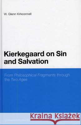 Kierkegaard on Sin and Salvation: From Philosophical Fragments Through the Two Ages Kirkconnell, W. Glenn 9781441110244 Continuum