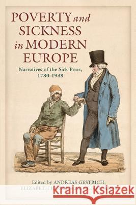 Poverty and Sickness in Modern Europe: Narratives of the Sick Poor, 1780-1938 Gestrich, Andreas 9781441110817