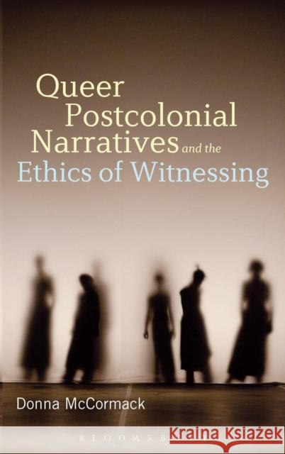 Queer Postcolonial Narratives and the Ethics of Witnessing Donna McCormack 9781441111005