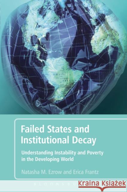 Failed States and Institutional Decay: Understanding Instability and Poverty in the Developing World Ezrow, Natasha M. 9781441111029