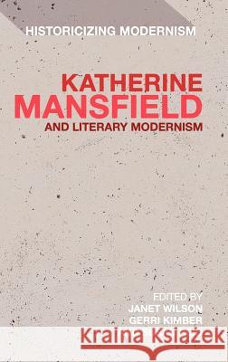 Katherine Mansfield and Literary Modernism: Historicizing Modernism Wilson, Janet 9781441111302
