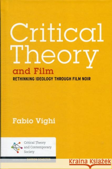 Critical Theory and Film: Rethinking Ideology Through Film Noir Vighi, Fabio 9781441111425 0