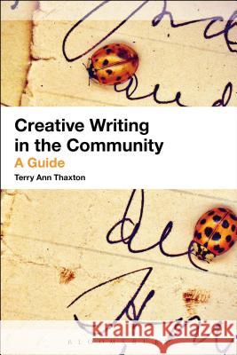 Creative Writing in the Community: A Guide Thaxton, Terry Ann 9781441111944 0