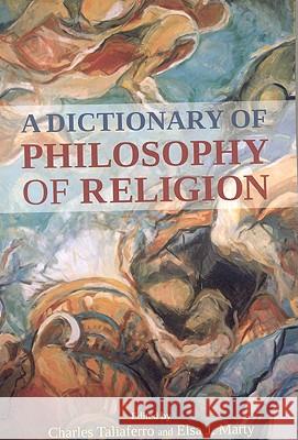 A Dictionary of Philosophy of Religion Professor Charles Taliaferro (St. Olaf College, USA), Dr Elsa J. Marty (University of Chicago, USA), Professor Charles T 9781441111975 Continuum Publishing Corporation