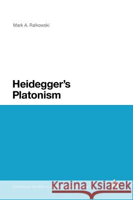 Heidegger's Platonism Mark A. Ralkowski Mark a. Ralkowski 9781441112293 Continuum