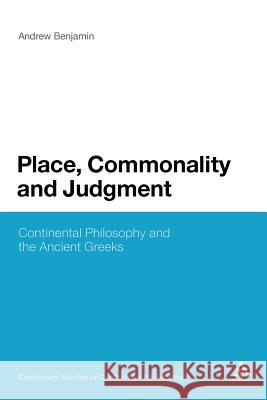 Place, Commonality and Judgment: Continental Philosophy and the Ancient Greeks Benjamin, Andrew 9781441112873