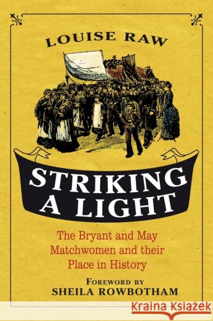 Striking a Light: The Bryant and May Matchwomen and Their Place in History Raw, Louise 9781441114266 CONTINUUM