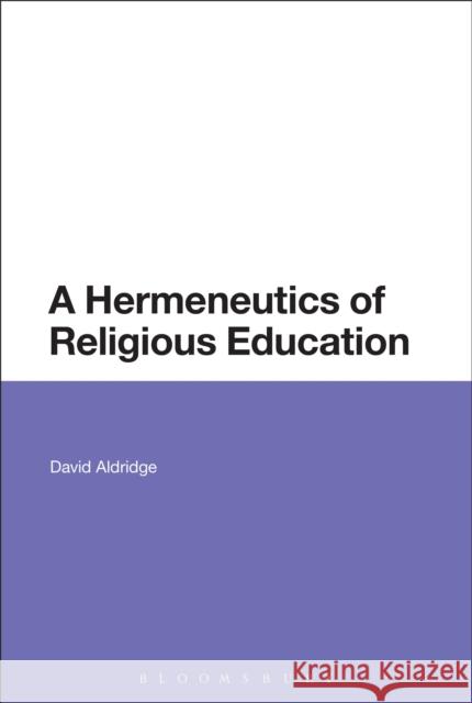 A Hermeneutics of Religious Education David Aldridge 9781441114426