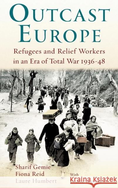 Outcast Europe: Refugees and Relief Workers in an Era of Total War 1936-48 Gemie, Sharif 9781441115454