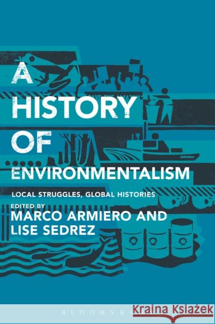 A History of Environmentalism: Local Struggles, Global Histories Armiero, Marco 9781441115720 Bloomsbury Academic