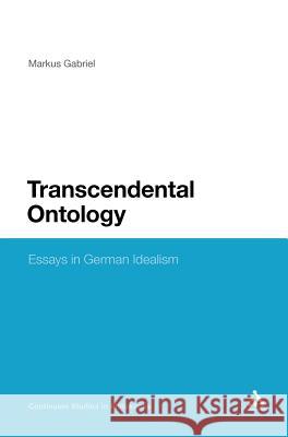Transcendental Ontology: Essays in German Idealism Gabriel, Markus 9781441116291