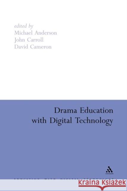 Drama Education with Digital Technology Michael Anderson David Cameron John Carroll 9781441116642