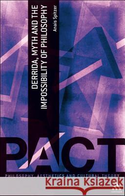 Derrida, Myth and the Impossibility of Philosophy Anais Spitzer 9781441117106 0