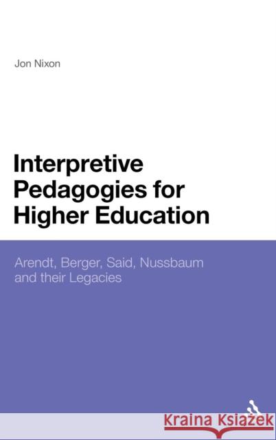 Interpretive Pedagogies for Higher Education: Arendt, Berger, Said, Nussbaum and Their Legacies Nixon, Jon 9781441117151 0