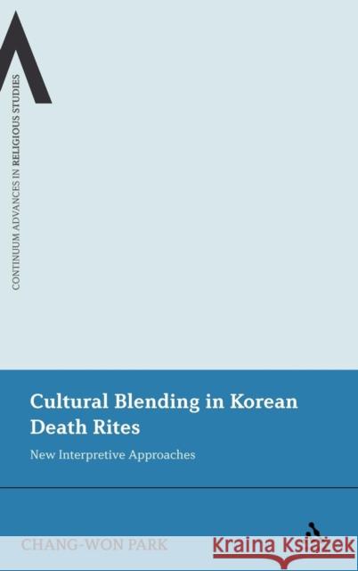 Cultural Blending in Korean Death Rites: New Interpretive Approaches Park, Chang-Won 9781441117496 0