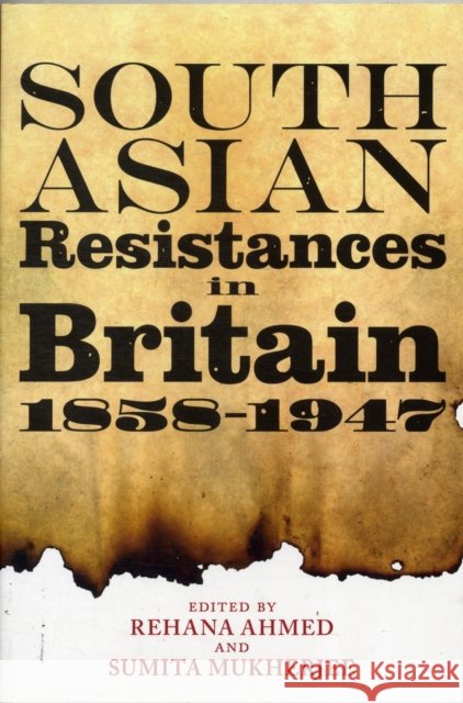 South Asian Resistances in Britain, 1858 - 1947 Ahmed, Rehana 9781441117564 0