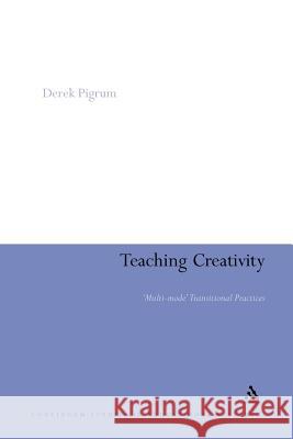 Teaching Creativity: Multi-Mode Transitional Practices Pigrum, Derek 9781441117892 Continuum