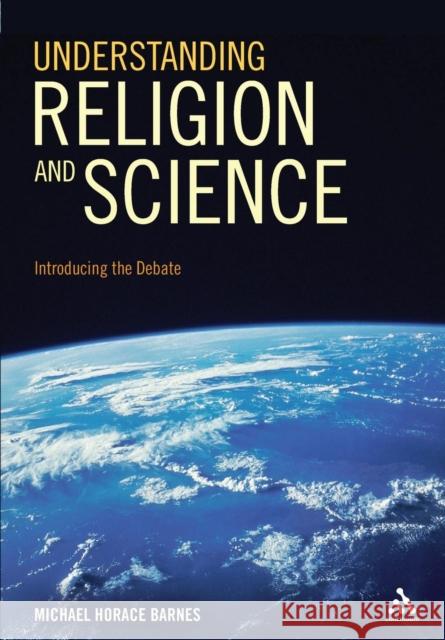Understanding Religion and Science: Introducing the Debate Barnes, Michael Horace 9781441118165